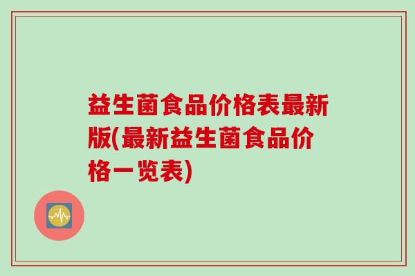 益生菌食品价格表新版(新益生菌食品价格一览表)