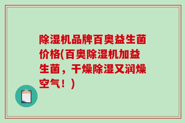 除湿机品牌百奥益生菌价格(百奥除湿机加益生菌，干燥除湿又润燥空气！)