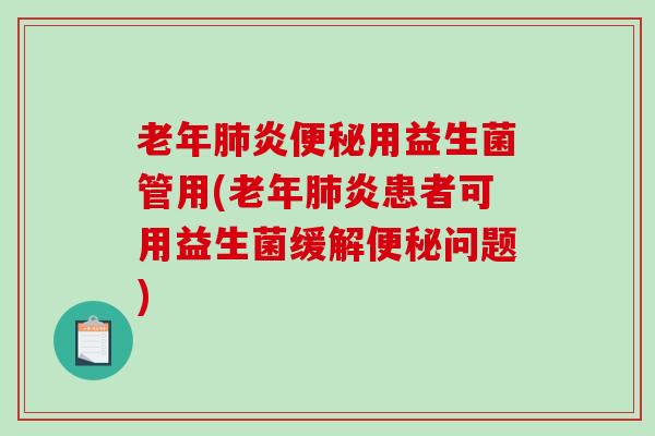 老年炎用益生菌管用(老年炎患者可用益生菌缓解问题)