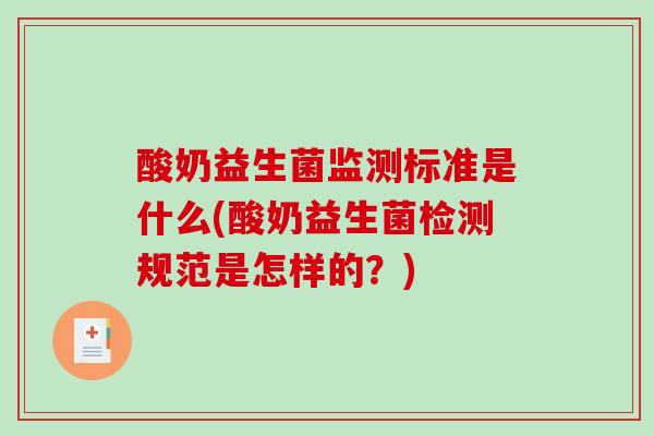 酸奶益生菌监测标准是什么(酸奶益生菌检测规范是怎样的？)