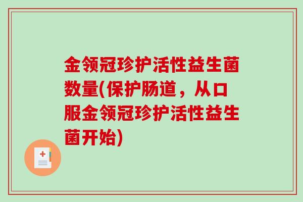 金领冠珍护活性益生菌数量(保护肠道，从口服金领冠珍护活性益生菌开始)