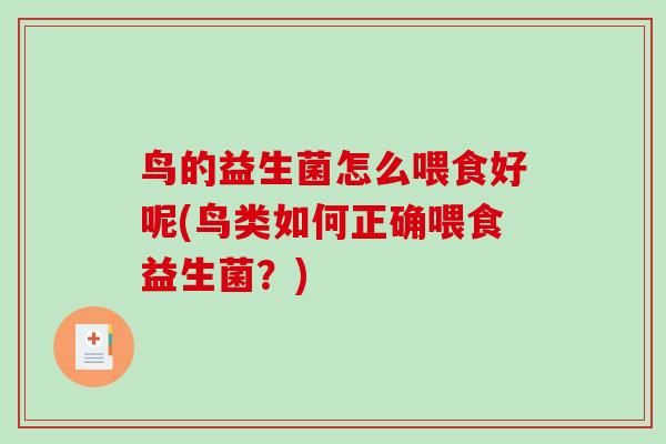 鸟的益生菌怎么喂食好呢(鸟类如何正确喂食益生菌？)