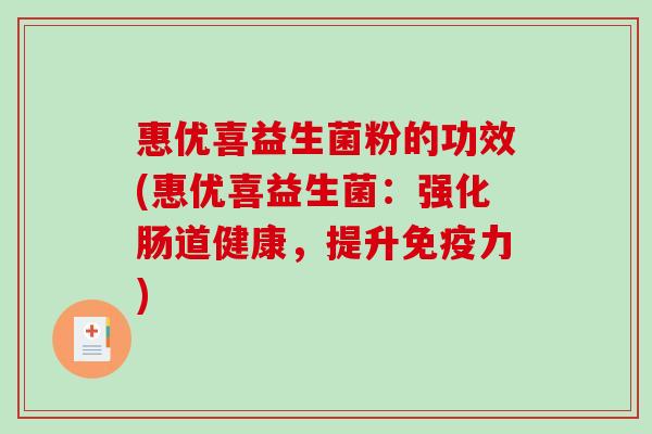惠优喜益生菌粉的功效(惠优喜益生菌：强化肠道健康，提升免疫力)