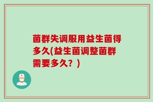 菌群失调服用益生菌得多久(益生菌调整菌群需要多久？)