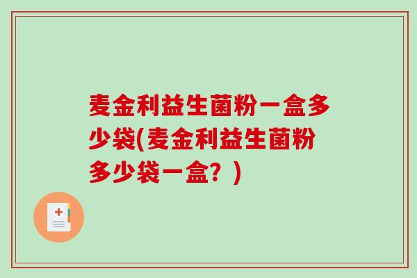 麦金利益生菌粉一盒多少袋(麦金利益生菌粉多少袋一盒？)