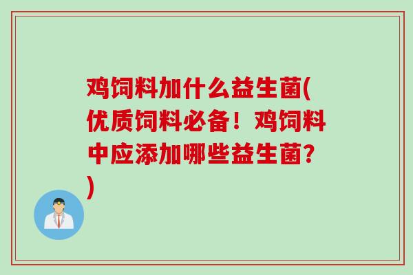 鸡饲料加什么益生菌(优质饲料必备！鸡饲料中应添加哪些益生菌？)