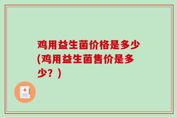 鸡用益生菌价格是多少(鸡用益生菌售价是多少？)