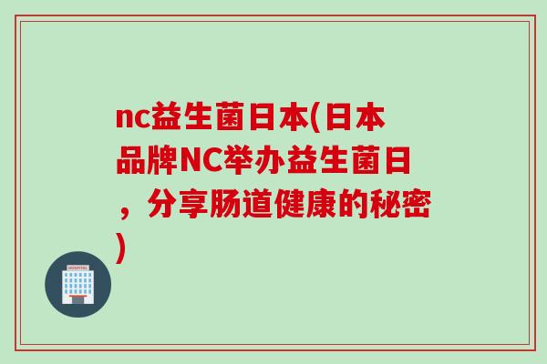 nc益生菌日本(日本品牌NC举办益生菌日，分享肠道健康的秘密)