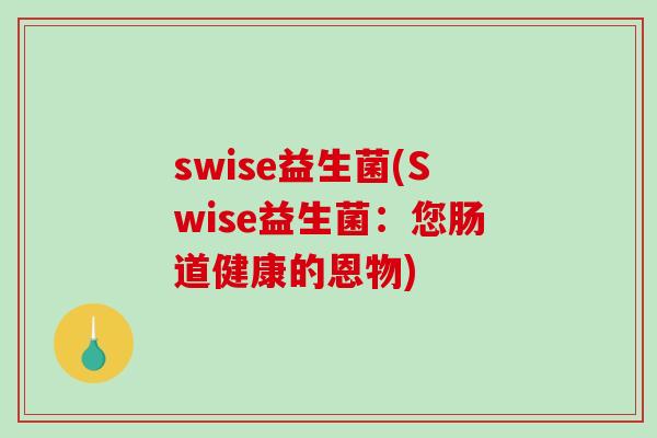 swise益生菌(Swise益生菌：您肠道健康的恩物)