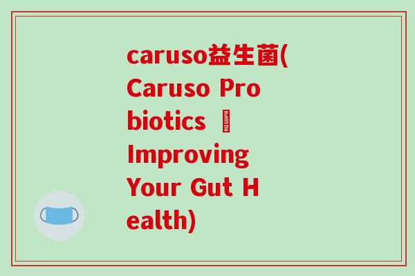 caruso益生菌(Caruso Probiotics – Improving Your Gut Health)