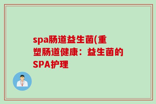 spa肠道益生菌(重塑肠道健康：益生菌的SPA护理