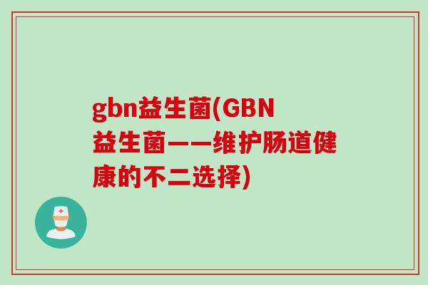 gbn益生菌(GBN益生菌——维护肠道健康的不二选择)