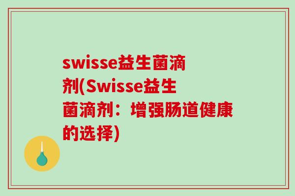 swisse益生菌滴剂(Swisse益生菌滴剂：增强肠道健康的选择)
