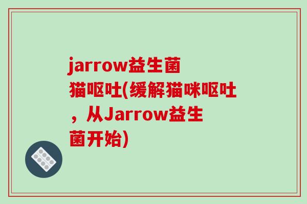 jarrow益生菌 猫呕吐(缓解猫咪呕吐，从Jarrow益生菌开始)