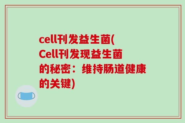 cell刊发益生菌(Cell刊发现益生菌的秘密：维持肠道健康的关键)