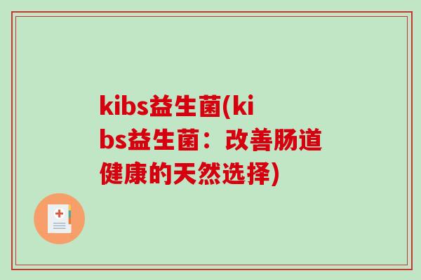 kibs益生菌(kibs益生菌：改善肠道健康的天然选择)
