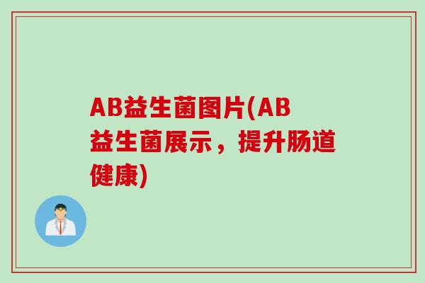 AB益生菌图片(AB益生菌展示，提升肠道健康)
