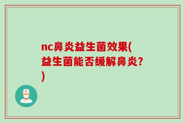 nc鼻炎益生菌效果(益生菌能否缓解鼻炎？)