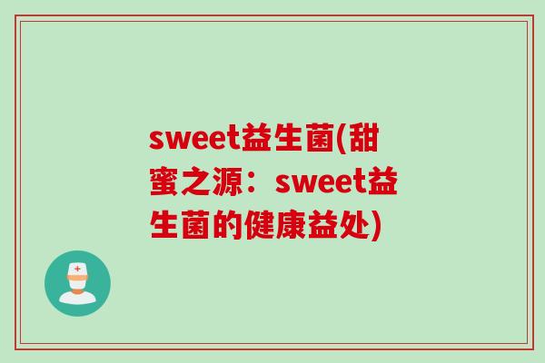 sweet益生菌(甜蜜之源：sweet益生菌的健康益处)