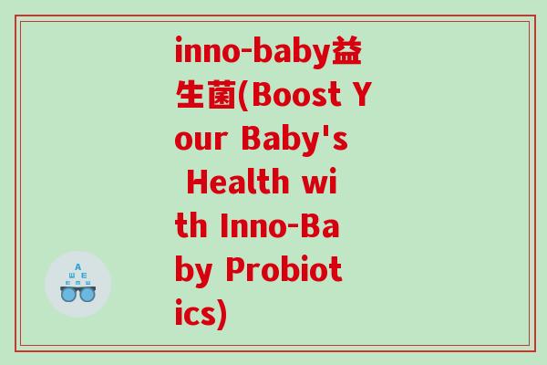 inno-baby益生菌(Boost Your Baby's Health with Inno-Baby Probiotics) inno-baby益生菌(Boost Your Baby's Health with Inno-Baby Probiotics)