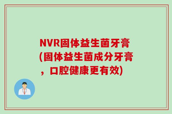 NVR固体益生菌牙膏(固体益生菌成分牙膏,口腔健康更有效) NVR固体益生菌牙膏(固体益生菌成分牙膏,口腔健康更有效)
