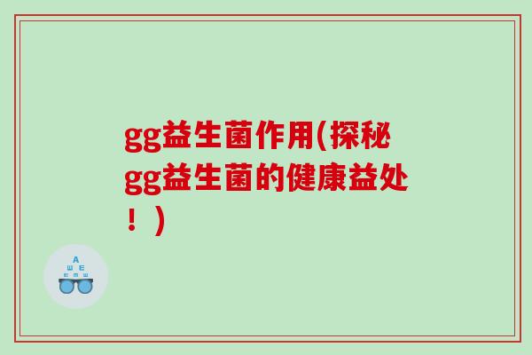 gg益生菌作用(探秘gg益生菌的健康益处！)