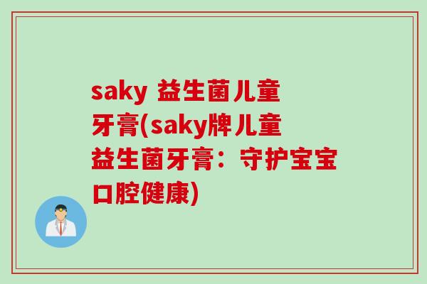 saky 益生菌儿童牙膏(saky牌儿童益生菌牙膏:守护宝宝口腔健康) saky 益生菌儿童牙膏(saky牌儿童益生菌牙膏:守护宝宝口腔健康)
