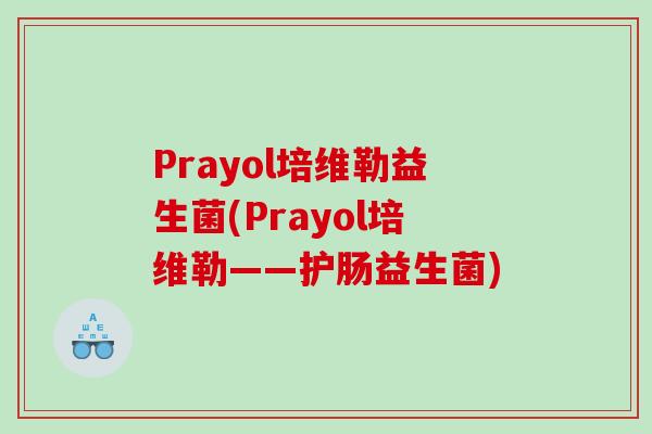 Prayol培维勒益生菌(Prayol培维勒——护肠益生菌) Prayol培维勒益生菌(Prayol培维勒——护肠益生菌)