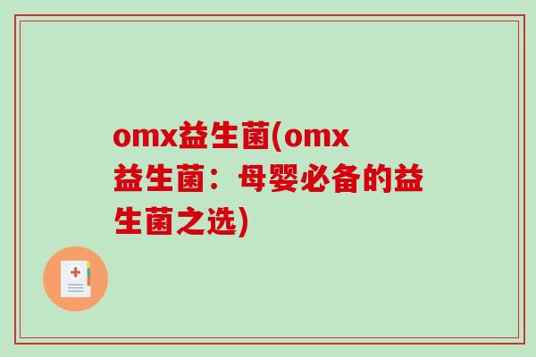 omx益生菌(omx益生菌:母婴必备的益生菌之选) omx益生菌(omx益生菌:母婴必备的益生菌之选)