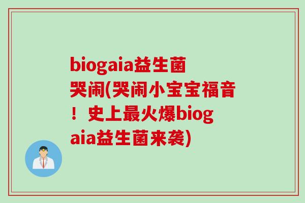 biogaia益生菌哭闹(哭闹小宝宝福音!史上火爆biogaia益生菌来袭) biogaia益生菌哭闹(哭闹小宝宝福音!史上火爆biogaia益生菌来袭)