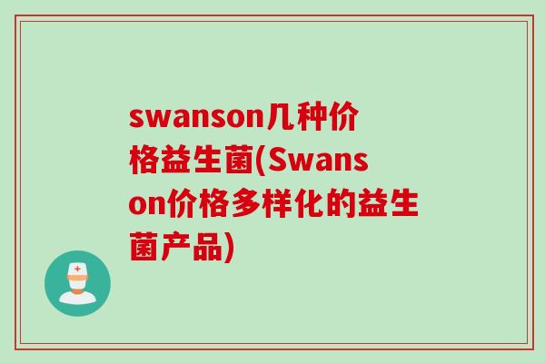 swanson几种价格益生菌(Swanson价格多样化的益生菌产品)