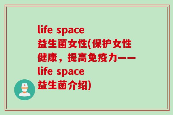 life space益生菌女性(保护女性健康,提高力——life space益生菌介绍) life space益生菌女性(保护女性健康,提高力——life space益生菌介绍)
