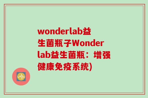 wonderlab益生菌瓶子Wonderlab益生菌瓶:增强健康系统) wonderlab益生菌瓶子Wonderlab益生菌瓶:增强健康系统)