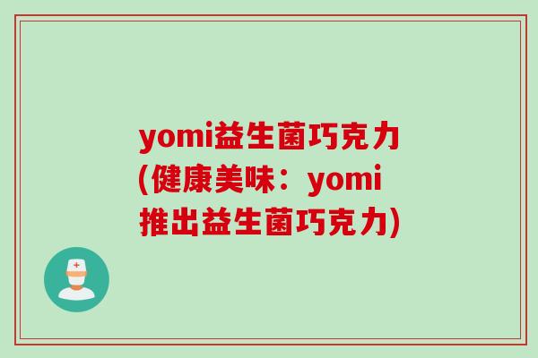 yomi益生菌巧克力(健康美味：yomi推出益生菌巧克力)