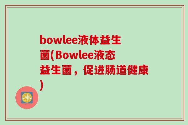 bowlee液体益生菌(Bowlee液态益生菌,促进肠道健康) bowlee液体益生菌(Bowlee液态益生菌,促进肠道健康)