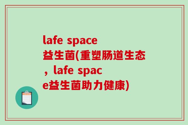 lafe space益生菌(重塑肠道生态，lafe space益生菌助力健康)