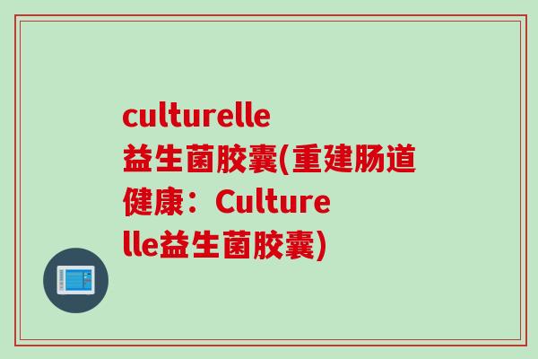 culturelle益生菌胶囊(重建肠道健康：Culturelle益生菌胶囊)