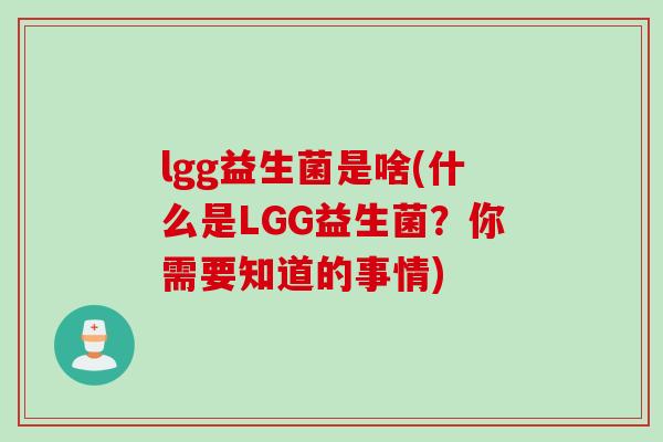 lgg益生菌是啥(什么是LGG益生菌?你需要知道的事情) lgg益生菌是啥(什么是LGG益生菌?你需要知道的事情)