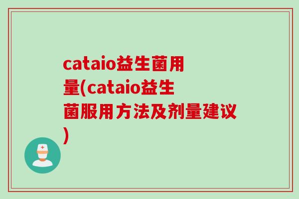 cataio益生菌用量(cataio益生菌服用方法及剂量建议)