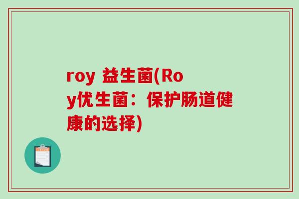roy 益生菌(Roy优生菌：保护肠道健康的选择)