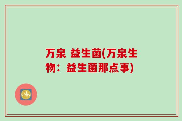 万泉 益生菌(万泉生物:益生菌那点事) 万泉 益生菌(万泉生物:益生菌那点事)