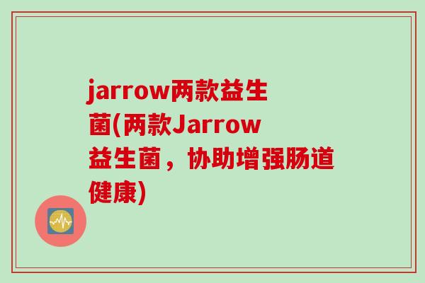 jarrow两款益生菌(两款Jarrow益生菌，协助增强肠道健康)