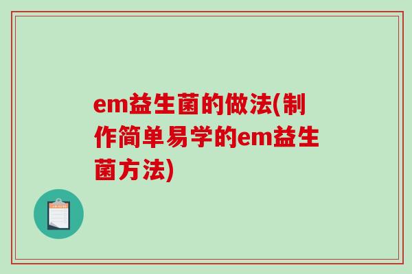 em益生菌的做法(制作简单易学的em益生菌方法) em益生菌的做法(制作简单易学的em益生菌方法)