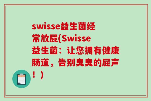 swisse益生菌经常放屁(Swisse益生菌:让您拥有健康肠道,告别臭臭的屁声!) swisse益生菌经常放屁(Swisse益生菌:让您拥有健康肠道,告别臭臭的屁声!)