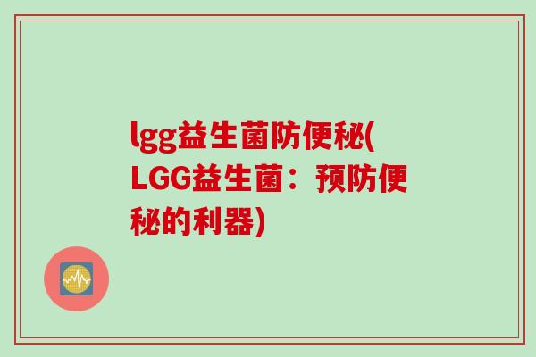 lgg益生菌防(LGG益生菌:的利器) lgg益生菌防(LGG益生菌:的利器)