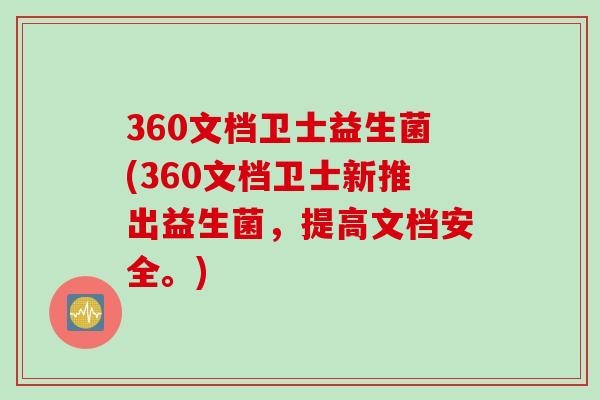 360文档卫士益生菌(360文档卫士新推出益生菌，提高文档安全。)