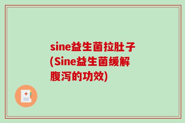 sine益生菌拉肚子(Sine益生菌缓解的功效)