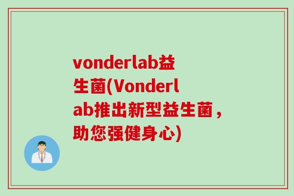 vonderlab益生菌(Vonderlab推出新型益生菌,助您强健身心) vonderlab益生菌(Vonderlab推出新型益生菌,助您强健身心)