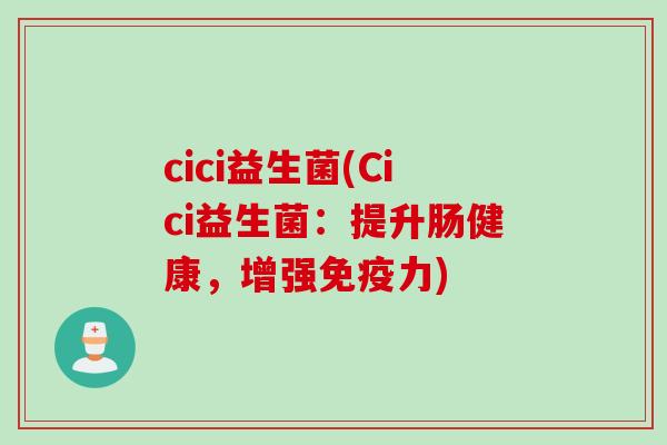 cici益生菌(Cici益生菌:提升肠健康,增强力) cici益生菌(Cici益生菌:提升肠健康,增强力)
