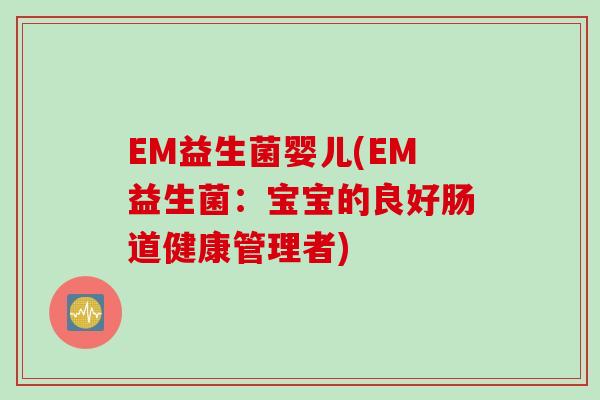 EM益生菌婴儿(EM益生菌:宝宝的良好肠道健康管理者) EM益生菌婴儿(EM益生菌:宝宝的良好肠道健康管理者)